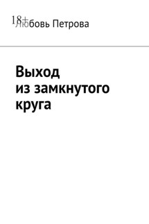 Выход из замкнутого круга - Любовь Петрова
