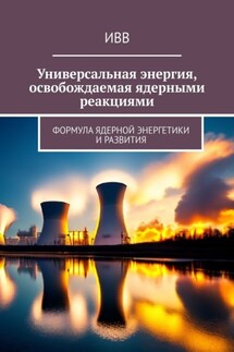 Универсальная энергия, освобождаемая ядерными реакциями. Формула ядерной энергетики и развития - ИВВ