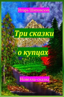 Три сказки о купцах - Игорь Шиповских