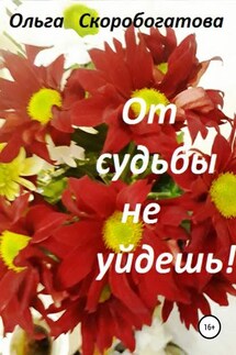 От судьбы не уйдешь! - Ольга Скоробогатова