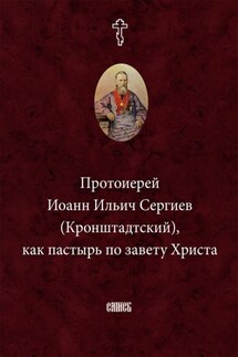 Протоиерей Иоанн Ильич Сергиев (Кронштадтский) как пастырь по завету Христа - Неустановленный автор