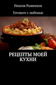 Рецепты моей кухни - Николя Рыженков