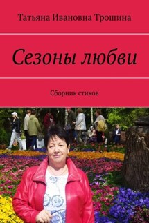 Сезоны любви. Сборник стихов - Татьяна Трошина