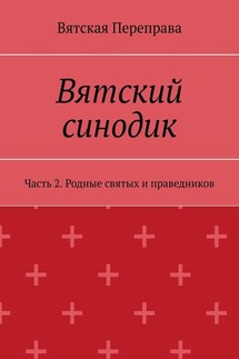 Вятский синодик. Часть 2. Родные святых и праведников - Андрей Лебедев