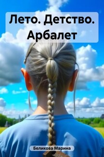 Лето. Детство. Арбалет - Марина Беликова