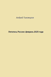 Летопись России: февраль 2025 года - Андрей Тихомиров