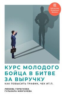 Курс молодого бойца в битве за выручку. Как повысить трафик, чек и т.п. - Любовь Горбунова, Гульнара Мингачева