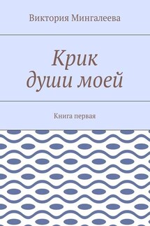 Крик души моей. Книга первая - Виктория Мингалеева
