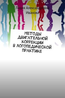 Методы двигательной коррекции в логопедической практике - Лидия Иванова