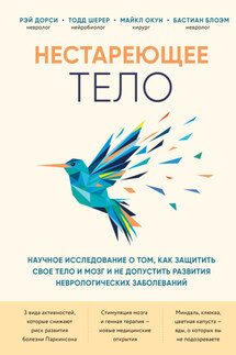 Нестареющее тело. Научное исследование о том, как защитить свои тело и мозг и не допустить развития неврологических заболеваний - Бастиан Блоэм, Рэй Дорси