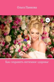 Как сохранить интимное здоровье - Ольга Панкова