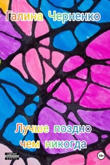 Лучше поздно, чем никогда - Галина Черненко