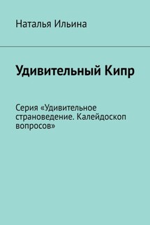 Удивительный Кипр. Серия «Удивительное страноведение. Калейдоскоп вопросов» - Наталья Ильина