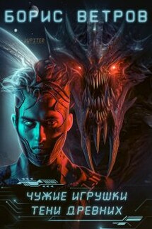 Чужие игрушки. Тени Древних - Борис Ветров
