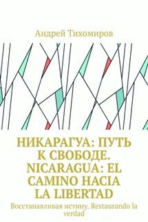 Никарагуа: путь к свободе. Nicaragua: el camino hacia la libertad. Восстанавливая истину. Restaurando la verdad - Андрей Тихомиров