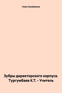 Зубры директорского корпуса. Тургумбаев К.Т. – Учитель - Газиз Сулейманов