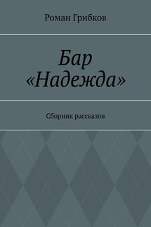 Бар «Надежда». Сборник рассказов - Роман Грибков
