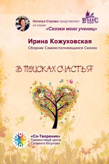 В поисках счастья. Сборник самоисполняющихся сказок - Ирина Кожуховская