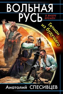 Вольная Русь. Гетман из будущего - Анатолий Спесивцев