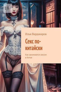 Секс по-китайски. Как занимаются сексом в Китае - Илья Вардакаров