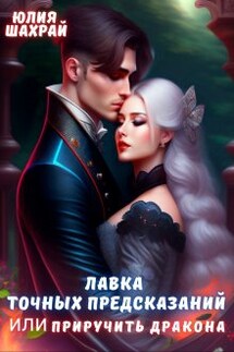 Лавка точных предсказаний или Приручить дракона - Юлия Шахрай