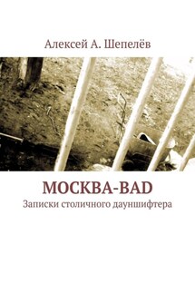 Москва-bad. Записки столичного дауншифтера - Алексей Шепелёв
