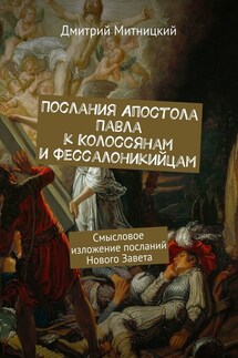 Послания Апостола Павла к Колоссянам и Фессалоникийцам. Смысловое изложение посланий Нового Завета - Дмитрий Митницкий