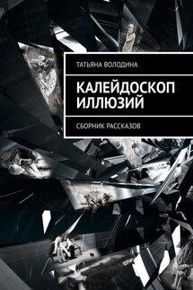 Калейдоскоп иллюзий. Сборник рассказов - Татьяна Володина