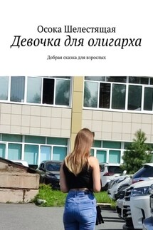 Девочка для олигарха. Добрая сказка для взрослых - Осока Шелестящая