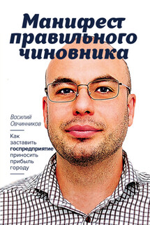 Манифест правильного чиновника. Как заставить госпредприятие приносить прибыль городу - Василий Овчинников