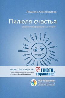 Пилюля счастья. Сборник трансформационных историй - Людмила Александрова