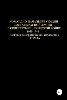 Командно-начальствующий состав Красной Армии в Советско-Финляндской войне 1939-1940 гг. Том 16 - Денис Соловьев