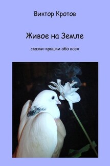 Живое на Земле. Сказки-крошки обо всех - Виктор Кротов