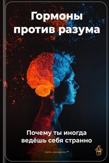 Гормоны против разума: Почему ты иногда ведёшь себя странно - Артем Демиденко