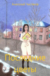 Последние цветы - Анатолий Чистяков