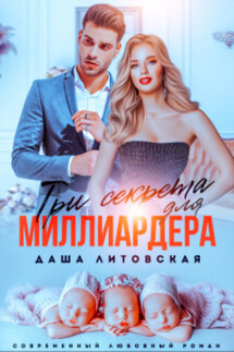 Три секрета для Миллиардера - Даша Литовская