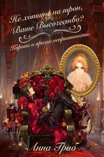 Не хотите на трон Ваше Высочество? Корона и прочие неприятности - Анна Граб