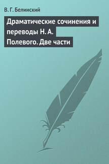 Драматические сочинения и переводы Н. А. Полевого. Две части - Виссарион Белинский