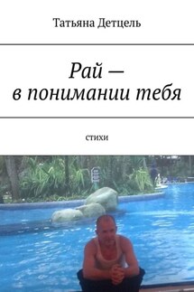 Рай – в понимании тебя. Стихи - Татьяна Детцель