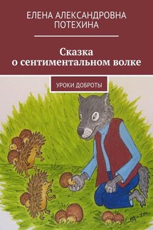 Сказка о сентиментальном волке. Уроки доброты - Елена Потехина