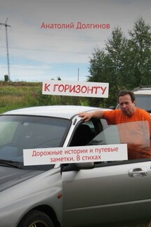 К горизонту. Дорожные истории и путевые заметки. В стихах - Анатолий Долгинов