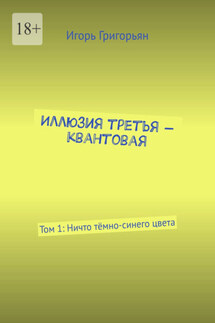 Иллюзия третья – квантовая. Том 1: Ничто тёмно-синего цвета - Игорь Григорьян