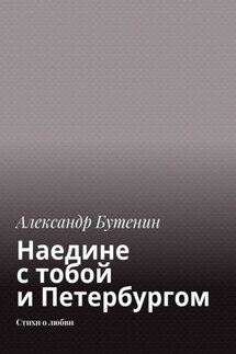 Наедине с тобой и Петербургом. Стихи о любви - Александр Бутенин