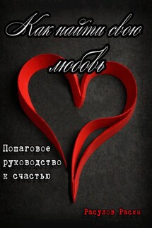 Как найти свою любовь. Пошаговое руководство к счастью - Расим Расулов