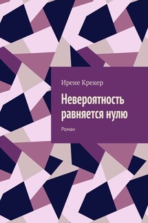 Невероятность равняется нулю. Роман - Ирене Крекер