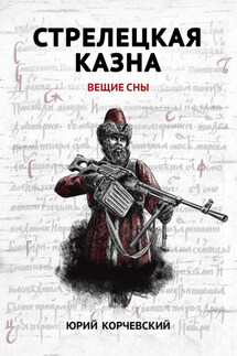 Стрелецкая казна. Вещие сны - Юрий Корчевский