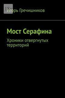 Мост Серафина. Хроники отвергнутых территорий - Игорь Гречишников