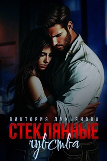 Стеклянные чувства - Виктория Лукьянова