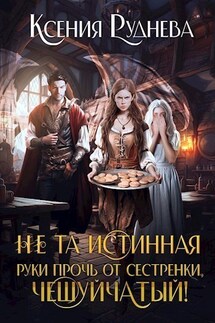 Не та истинная. Руки прочь от сестренки, чешуйчатый! - Ксения Руднева