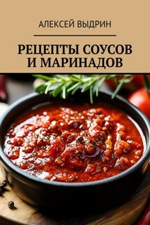 Рецепты соусов и маринадов - Алексей Выдрин